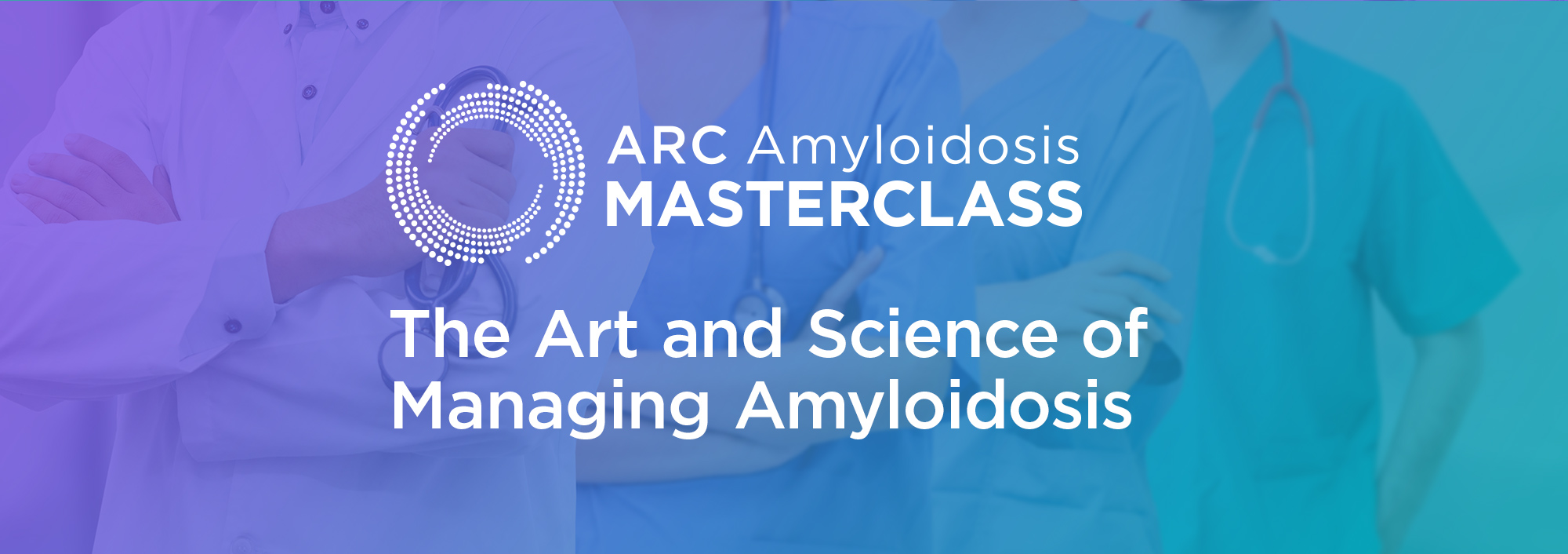 ARC Amyloidosis Masterclass: The Art and Science of Managing Amyloidosis